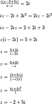 \frac{i(z-2+3i)}{z-i}=2i\\\\iz-2i+3i^2=2iz-2i^2\\\\iz-2iz=2+2i+3 \\\\ z(i-2i)=5+2i \\\\ z=\frac{5+2i}{i-2i} \\\\ z=\frac{5+2i}{-i} \\\\ z= \frac{(5+2i)i}{(-i)(i)}\\\\ z= \frac{5i+2i^2}{1}\\\\ z=-2+5i